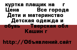куртка плащик на 1-2г › Цена ­ 800 - Все города Дети и материнство » Детская одежда и обувь   . Тверская обл.,Кашин г.